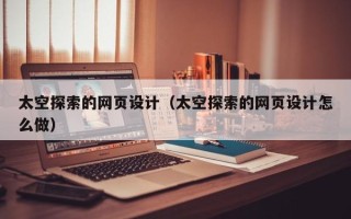 邯郸太空探索的网页设计（太空探索的网页设计怎么做）