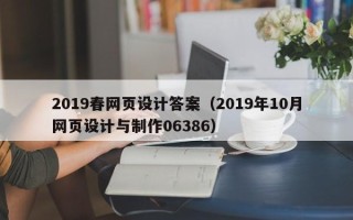 邯郸2019春网页设计答案（2019年10月网页设计与制作06386）