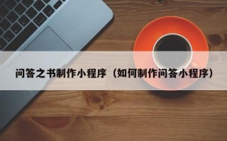 邯郸问答之书制作小程序（如何制作问答小程序）
